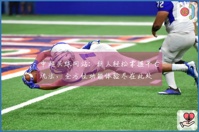 中超买球网站：新人轻松掌握平台玩法，全方位功能体验尽在此处