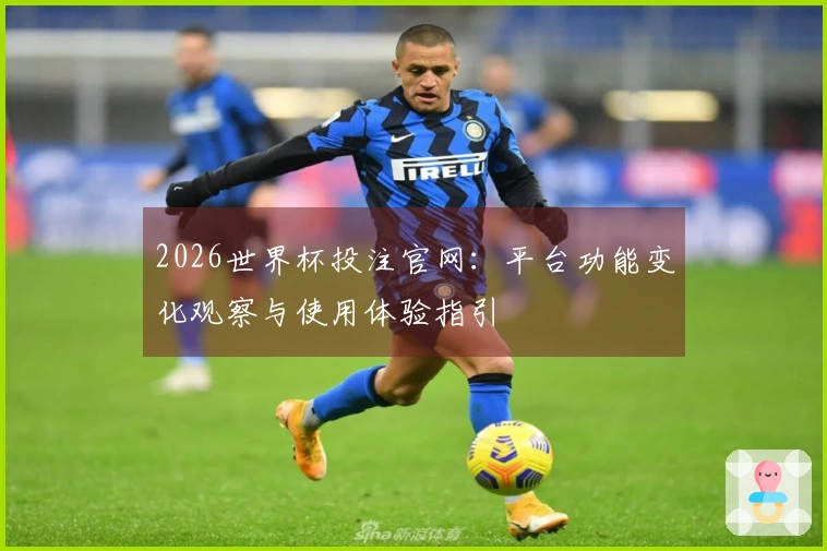 2026世界杯投注官网：平台功能变化观察与使用体验指引